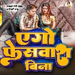 Ago Facewash Bina (Awadhesh Premi Yadav, Shilpi Raj)