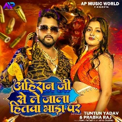 Ahiran Ji Se Le Jala Hitwa Bhada Par (Tuntun Yadav, Prabha Raj)